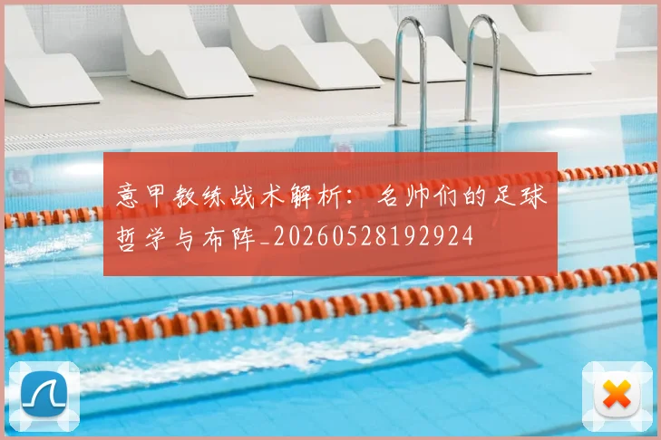 意甲教练战术解析：名帅们的足球哲学与布阵_20260528192924