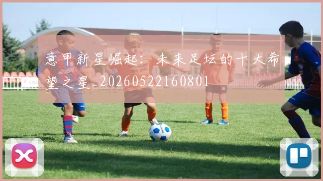 意甲新星崛起：未来足坛的十大希望之星_20260522160801