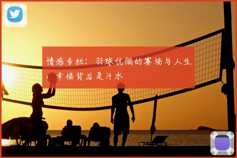 情感专栏：羽球伉俪的赛场与人生，幸福背后是汗水