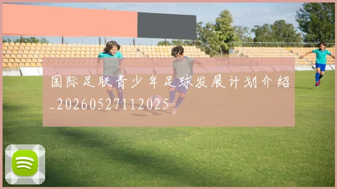 国际足联青少年足球发展计划介绍_20260527112025