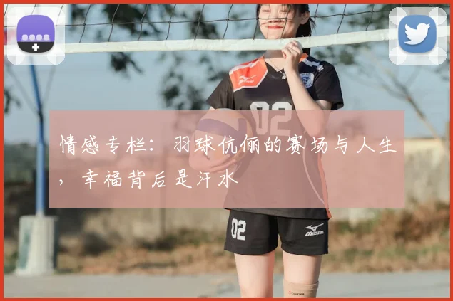 情感专栏：羽球伉俪的赛场与人生，幸福背后是汗水