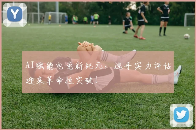 AI赋能电竞新纪元，选手实力评估迎来革命性突破！