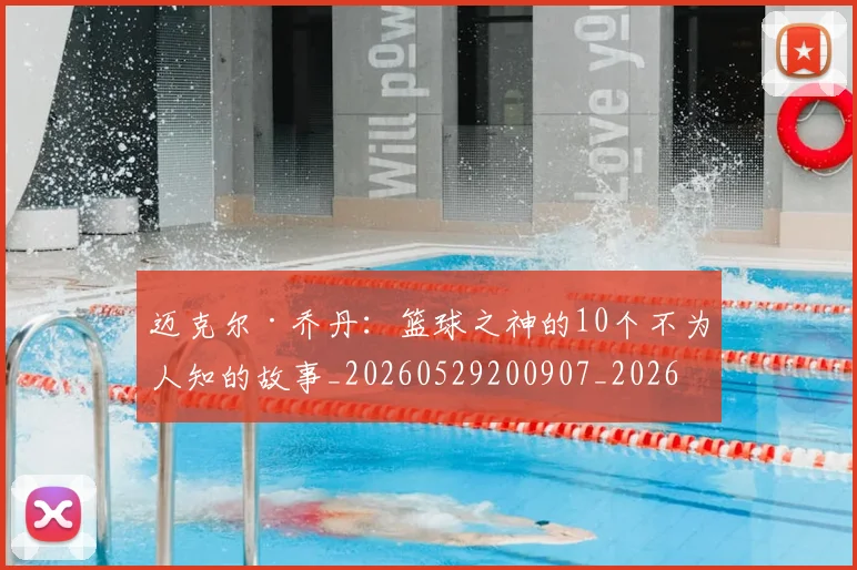 迈克尔·乔丹：篮球之神的10个不为人知的故事_20260529200907_20260610170358